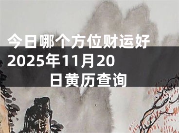 今日哪个方位财运好 2025年11月20日黄历查询