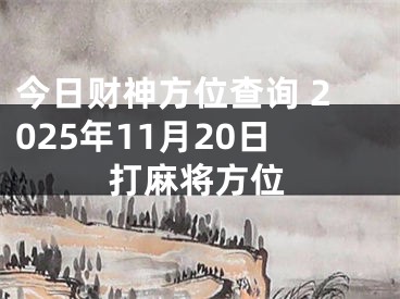今日财神方位查询 2025年11月20日打麻将方位