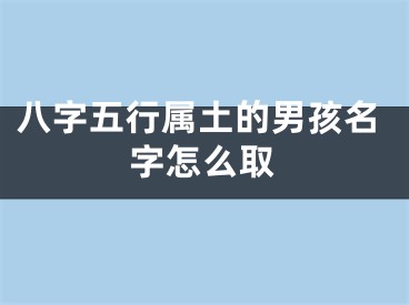八字五行属土的男孩名字怎么取