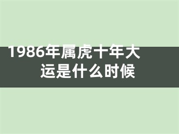 1986年属虎十年大运是什么时候