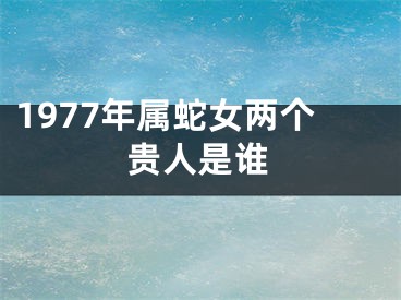 1977年属蛇女两个贵人是谁