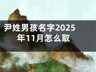 尹姓男孩名字2025年11月怎么取