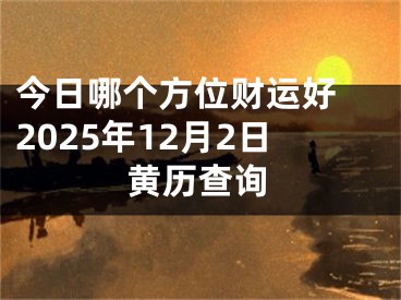 今日哪个方位财运好 2025年12月2日黄历查询