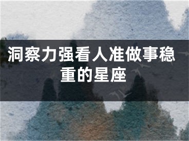洞察力强看人准做事稳重的星座