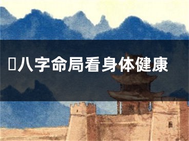 ​八字命局看身体健康