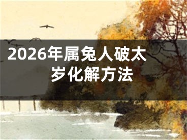 2026年属兔人破太岁化解方法