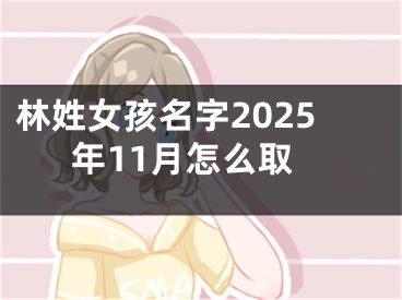 林姓女孩名字2025年11月怎么取
