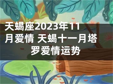 天蝎座2023年11月爱情 天蝎十一月塔罗爱情运势