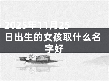 2025年11月25日出生的女孩取什么名字好
