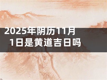 2025年阴历11月1日是黄道吉日吗 