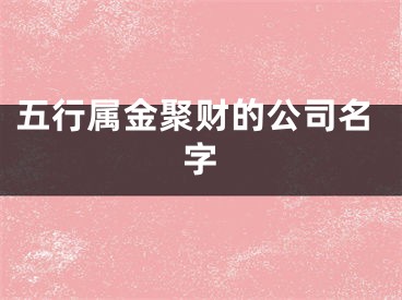 五行属金聚财的公司名字