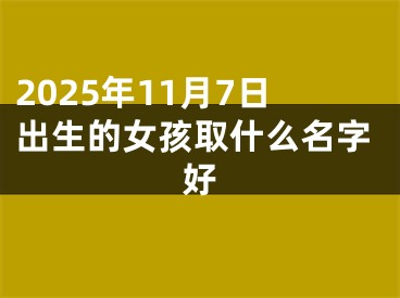 2025年11月7日出生的女孩取什么名字好