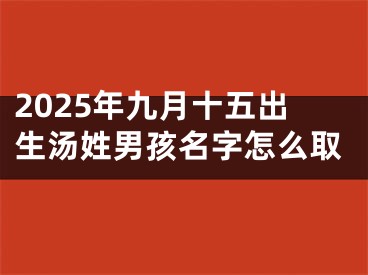 2025年九月十五出生汤姓男孩名字怎么取