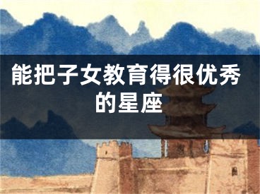 能把子女教育得很优秀的星座