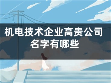 机电技术企业高贵公司名字有哪些