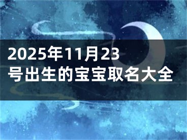 2025年11月23号出生的宝宝取名大全