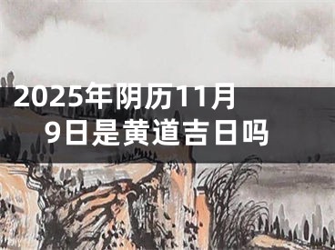 2025年阴历11月9日是黄道吉日吗