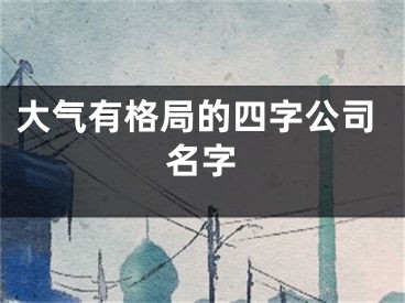 大气有格局的四字公司名字