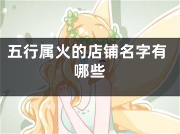 五行属火的店铺名字有哪些