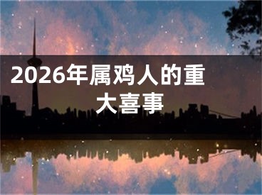 2026年属鸡人的重大喜事