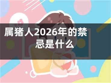 属猪人2026年的禁忌是什么
