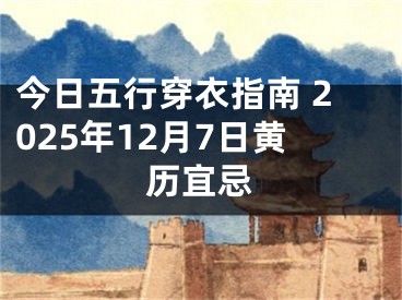 今日五行穿衣指南 2025年12月7日黄历宜忌
