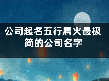 公司起名五行属火最极简的公司名字