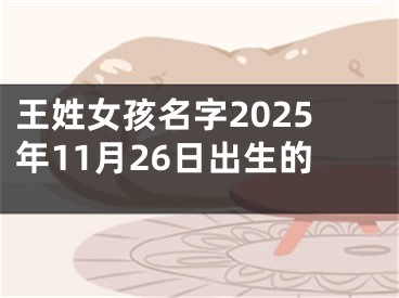 王姓女孩名字2025年11月26日出生的