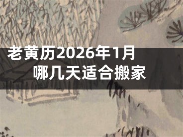 老黄历2026年1月哪几天适合搬家