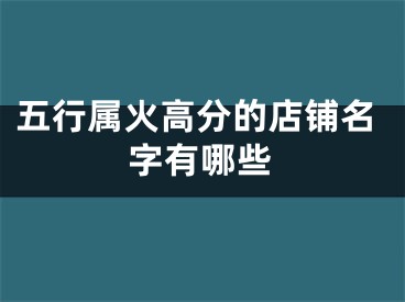 五行属火高分的店铺名字有哪些