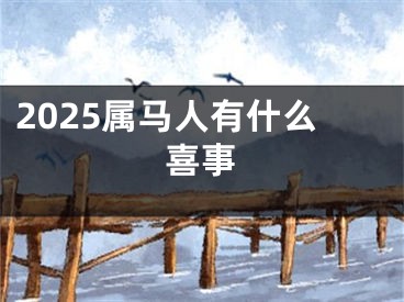 2025属马人有什么喜事