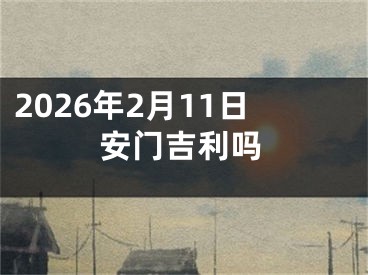 2026年2月11日安门吉利吗