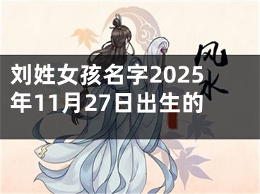 刘姓女孩名字2025年11月27日出生的
