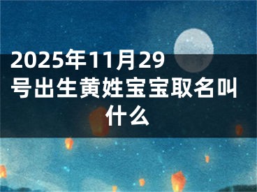 2025年11月29号出生黄姓宝宝取名叫什么