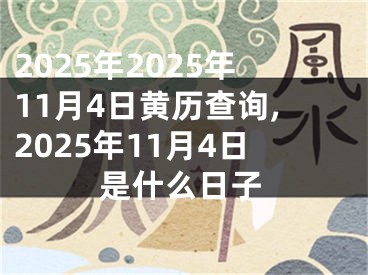 2025年2025年11月4日黄历查询,2025年11月4日是什么日子