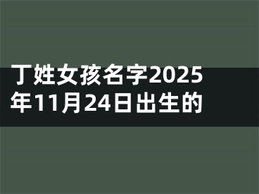 丁姓女孩名字2025年11月24日出生的