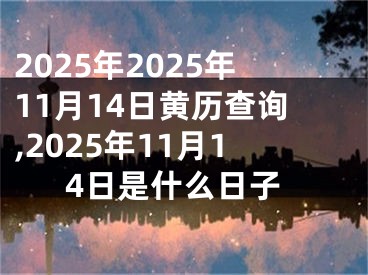 2025年2025年11月14日黄历查询,2025年11月14日是什么日子