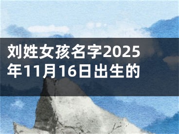 刘姓女孩名字2025年11月16日出生的