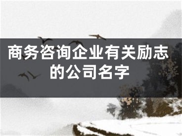商务咨询企业有关励志的公司名字