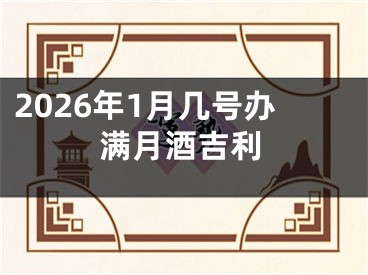 2026年1月几号办满月酒吉利