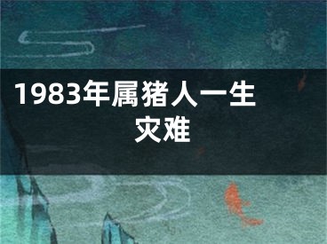 1983年属猪人一生灾难