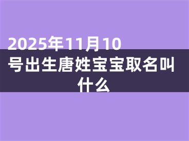 2025年11月10号出生唐姓宝宝取名叫什么