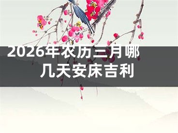 2026年农历三月哪几天安床吉利