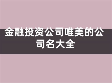 金融投资公司唯美的公司名大全