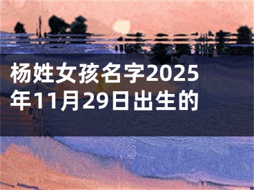 杨姓女孩名字2025年11月29日出生的