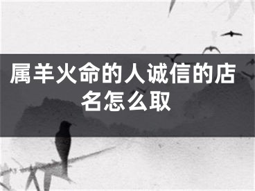 属羊火命的人诚信的店名怎么取
