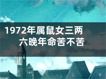 1972年属鼠女三两六晚年命苦不苦