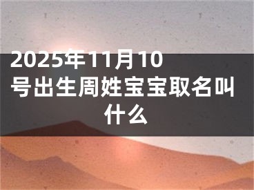 2025年11月10号出生周姓宝宝取名叫什么