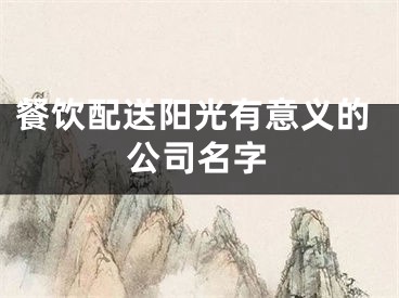 餐饮配送阳光有意义的公司名字