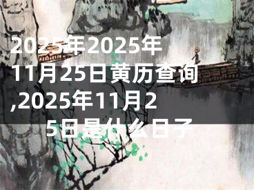 2025年2025年11月25日黄历查询,2025年11月25日是什么日子
